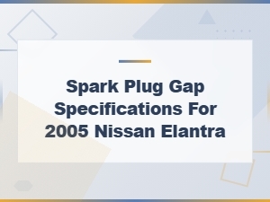 Best Spark Plugs for 2005 Nissan Elantra – Gap Specs and Top Picks