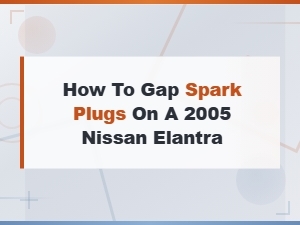 How to Gap Spark Plugs on a 2005 Nissan Elantra