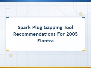 Best Spark Plug Gapping Tools for 2005 Hyundai Elantra Owners
