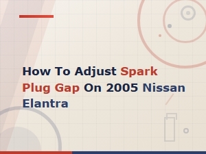 Nissan Elantra Spark Plug Gap Adjustment Guide and Specifications