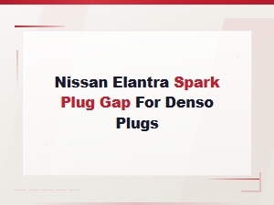 Nissan Elantra Denso Spark Plug Gap Specifications Guide
