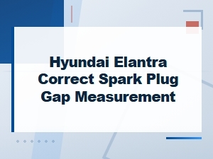 Hyundai Elantra Spark Plug Gap Measurement and Replacement Guide